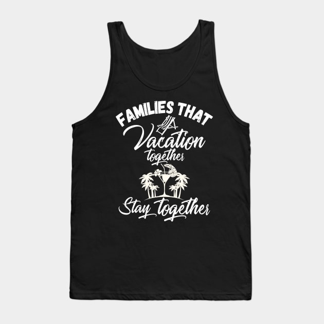 Families That Vacation Together Stays Together Tank Top by iamurkat